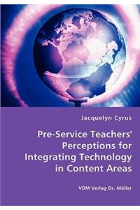 Pre-Service Teachers' Perceptions for Integrating Technology in Content Areas