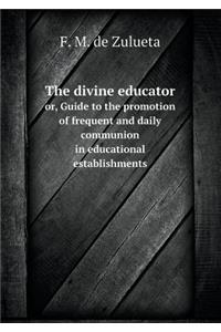 The Divine Educator Or, Guide to the Promotion of Frequent and Daily Communion in Educational Establishments