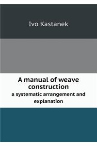 A Manual of Weave Construction a Systematic Arrangement and Explanation