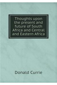 Thoughts upon the present and future of South Africa and Central and Eastern Africa