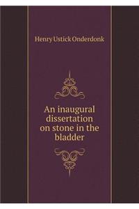An Inaugural Dissertation on Stone in the Bladder