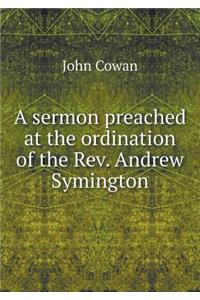 A Sermon Preached at the Ordination of the Rev. Andrew Symington