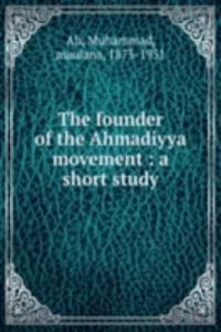 THE FOUNDER OF THE AHMADIYYA MOVEMENT A