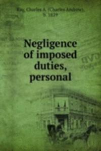 Negligence of imposed duties, personal