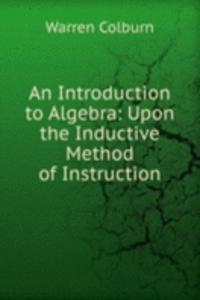 Introduction to Algebra: Upon the Inductive Method of Instruction