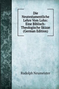 Die Neutestamentliche Lehre Vom Lohn: Eine Biblisch-Theologische Skizze (German Edition)