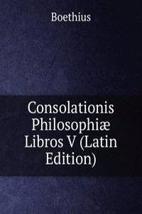 Consolationis Philosophiae Libros V (Latin Edition)