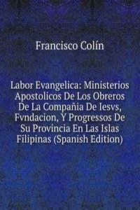 Labor Evangelica: Ministerios Apostolicos De Los Obreros De La Compania De Iesvs, Fvndacion, Y Progressos De Su Provincia En Las Islas Filipinas (Spanish Edition)