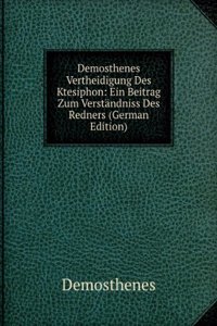 Demosthenes Vertheidigung Des Ktesiphon: Ein Beitrag Zum Verstandniss Des Redners (German Edition)