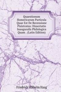 Quaestionum Homericarum Particula Quae Est De Recensione Pisistratea: Dissertatio Inauguralis Philologica Quam . (Latin Edition)