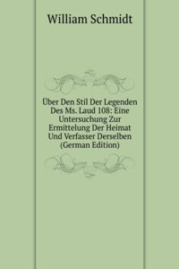 Uber Den Stil Der Legenden Des Ms. Laud 108: Eine Untersuchung Zur Ermittelung Der Heimat Und Verfasser Derselben (German Edition)