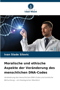 Moralische und ethische Aspekte der Veränderung des menschlichen DNA-Codes