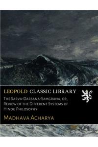 The Sarva-Darsana-Samgraha On Review Of The Different Systems Of Hindu Philosophy