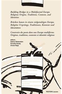 Building Bridges in a Multifaceted Europe. Religious Origins, Traditions, Contexts and Identities - Brucken Bauen in Einem Vielgestaltigen Europa. Religiose Ursprunge, Traditionen, Kontexte Und Identitaten - Construire Des Ponts Dans Une Europe Mul