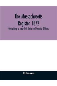 Massachusetts register 1872, Containing a record of State and County Officers. And a Directory of Merchants, Manufactures, Etc.