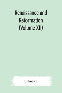 Renaissance and Reformation (Volume XII)