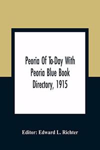 Peoria Of To-Day With Peoria Blue Book Directory, 1915