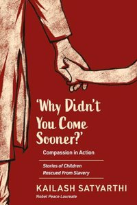 Why Didnâ€™t You Come Sooner? Compassion in Action: Stories of Children Rescued From Slavery