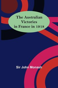 Australian Victories in France in 1918