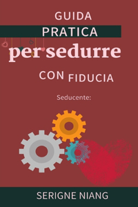 Seducente: Guida pratica per sedurre con fiducia