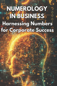 Numerology in Business Harnessing Numbers for Corporate Success