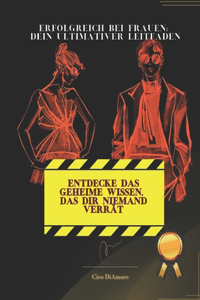 Erfolgreich bei Frauen: Entdecke das geheime Wissen, das dir niemand verrät