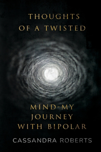 Thoughts of a Twisted Mind-My Journey with Bipolar