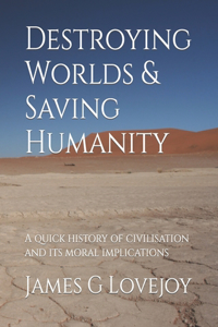 Destroying Worlds and Saving Humanity
