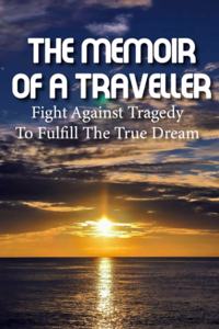 Memoir Of A Traveller Fight Against Tragedy To Fulfill The True Dream