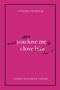 Will You Still Love Me if I Love Her? (A Poetry Chapbook)