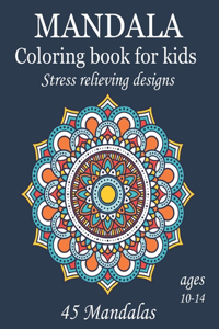 Mandala Coloring Book For Kids Stress Relieving Designs Ages 10-14 45 Mandalas: A Kids Coloring Book with Fun, Easy, and Relaxing Mandalas for Boys, Girls, and Beginners