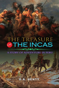 The Treasure of the Incas a Story of Adventure in Peru by G.A. Henty