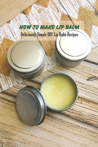 How to Make Lip Balm