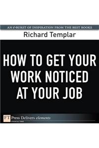 How to Get Your Work Noticed at Your Job