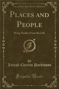 Places and People: Being Studies from the Life (Classic Reprint)