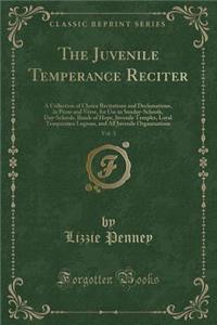The Juvenile Temperance Reciter, Vol. 3: A Collection of Choice Recitations and Declamations, in Prose and Verse, for Use in Sunday-Schools, Day-Schools, Bands of Hope, Juvenile Temples, Loyal Temperance Legions, and All Juvenile Organizations