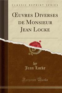 Oeuvres Diverses de Monsieur Jean Locke (Classic Reprint)