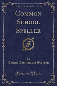 Common School Speller, Vol. 1 (Classic Reprint)