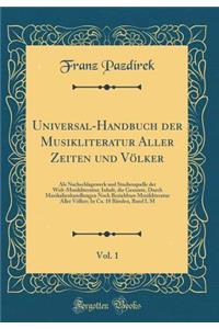 Universal-Handbuch Der Musikliteratur Aller Zeiten Und Vï¿½lker, Vol. 1: ALS Nachschlagewerk Und Studienquelle Der Welt-Musikliteratur; Inhalt, Die Gesamte, Durch Musikalienhandlungen Noch Beziehbare Musikliteratur Aller Vï¿½lker; In Ca. 18 Bï¿½nde