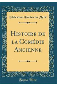 Histoire de la ComÃ©die Ancienne (Classic Reprint)