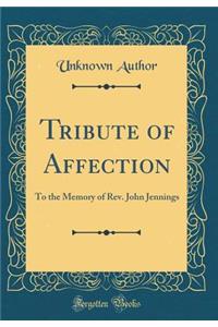 Tribute of Affection: To the Memory of Rev. John Jennings (Classic Reprint)