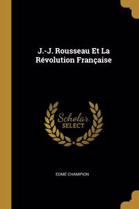 J.-J. Rousseau Et La Révolution Française