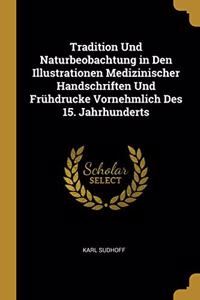 Tradition Und Naturbeobachtung in Den Illustrationen Medizinischer Handschriften Und Frühdrucke Vornehmlich Des 15. Jahrhunderts
