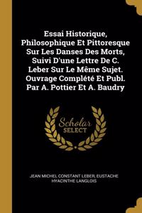 Essai Historique, Philosophique Et Pittoresque Sur Les Danses Des Morts, Suivi D'une Lettre De C. Leber Sur Le Même Sujet. Ouvrage Complété Et Publ. Par A. Pottier Et A. Baudry