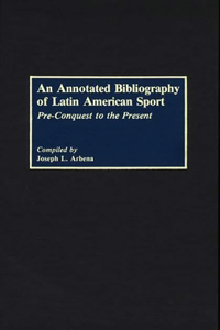 An Annotated Bibliography of Latin American Sport