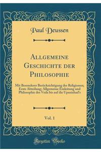 Allgemeine Geschichte Der Philosophie, Vol. 1: Mit Besonderer Berï¿½cksichtigung Der Religionen; Erste Abteilung; Allgemeine Einleitung Und Philosophie Des Veda Bis Auf Die Upanishad's (Classic Reprint): Mit Besonderer Berï¿½cksichtigung Der Religionen; Erste Abteilung; Allgemeine Einleitung Und Philosophie Des Veda Bis Auf Die Upanishad's (Classic R