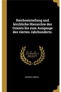Reichseinteilung und kirchliche Hierarchie des Orients bis zum Ausgange des vierten Jahrhunderts.