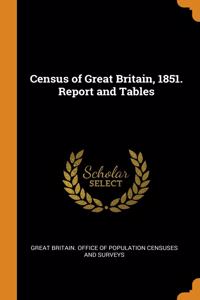 Census of Great Britain, 1851. Report and Tables