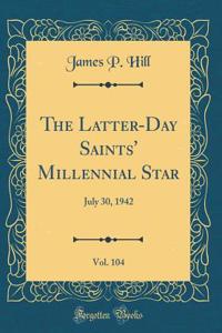 The Latter-Day Saints' Millennial Star, Vol. 104: July 30, 1942 (Classic Reprint)
