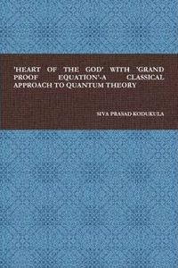 'Heart of the God' with 'Grand Proof Equation'-A Classical Approach to Quantum Theory